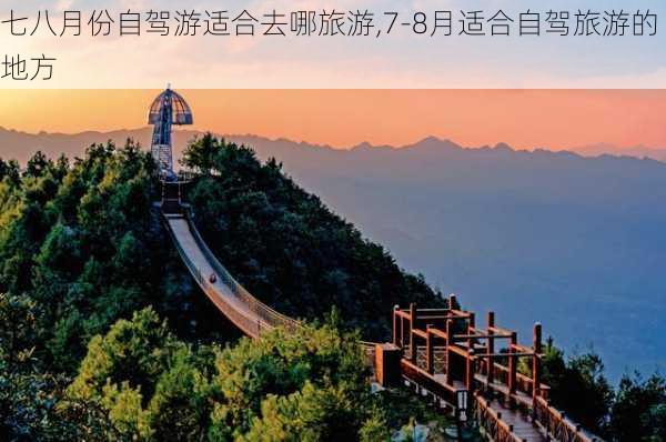 七八月份自驾游适合去哪旅游,7-8月适合自驾旅游的地方