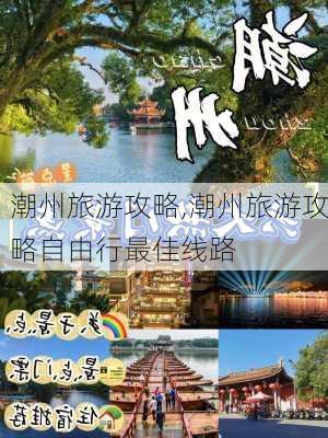 潮州旅游攻略,潮州旅游攻略自由行最佳线路