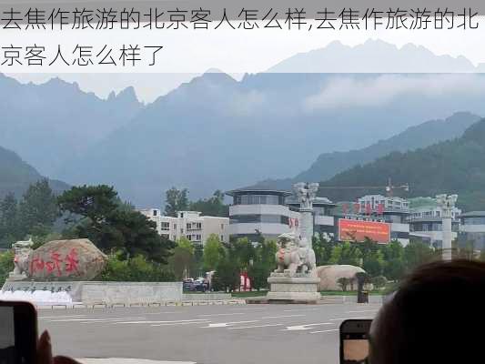 去焦作旅游的北京客人怎么样,去焦作旅游的北京客人怎么样了