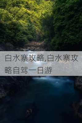 白水寨攻略,白水寨攻略自驾一日游