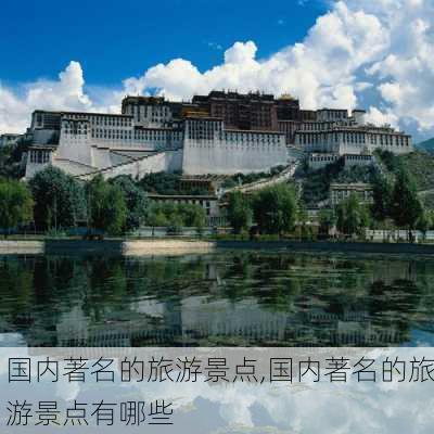 国内著名的旅游景点,国内著名的旅游景点有哪些