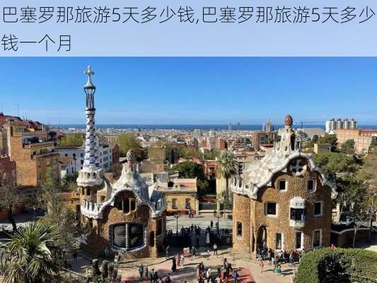 巴塞罗那旅游5天多少钱,巴塞罗那旅游5天多少钱一个月