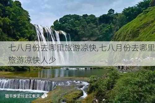 七八月份去哪里旅游凉快,七八月份去哪里旅游凉快人少