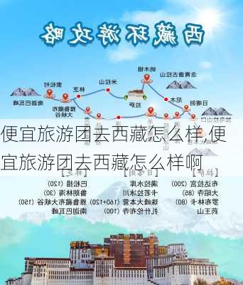 便宜旅游团去西藏怎么样,便宜旅游团去西藏怎么样啊