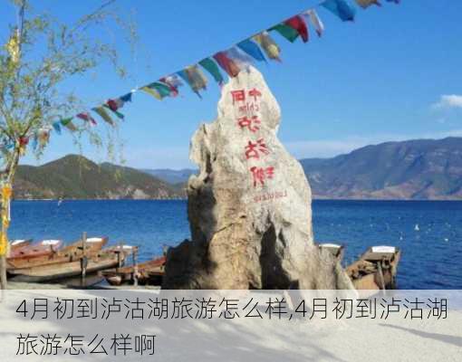 4月初到泸沽湖旅游怎么样,4月初到泸沽湖旅游怎么样啊