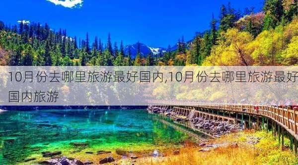 10月份去哪里旅游最好国内,10月份去哪里旅游最好国内旅游