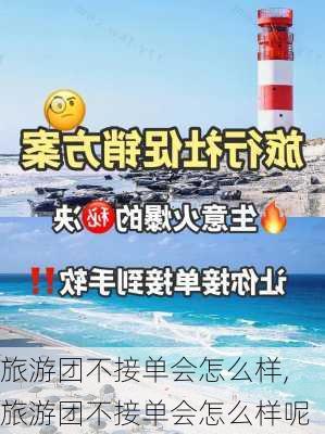 旅游团不接单会怎么样,旅游团不接单会怎么样呢