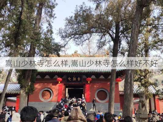 嵩山少林寺怎么样,嵩山少林寺怎么样好不好