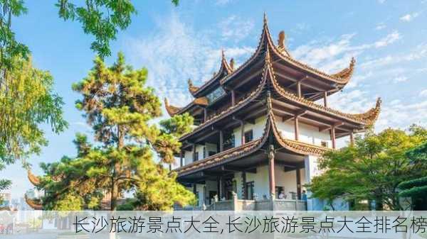 长沙旅游景点大全,长沙旅游景点大全排名榜