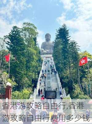 香港游攻略自由行,香港游攻略自由行费用多少钱