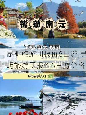 昆明旅游团报价6日游,昆明旅游团报价6日游价格