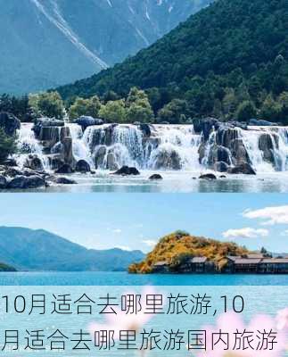 10月适合去哪里旅游,10月适合去哪里旅游国内旅游