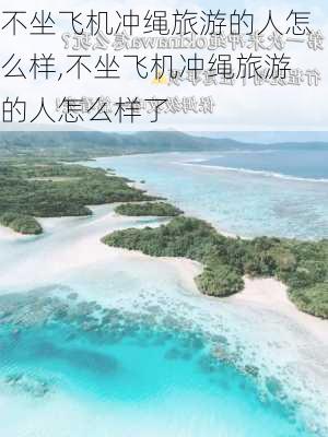 不坐飞机冲绳旅游的人怎么样,不坐飞机冲绳旅游的人怎么样了