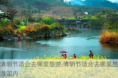 清明节适合去哪里旅游,清明节适合去哪里旅游国内