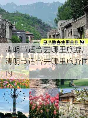 清明节适合去哪里旅游,清明节适合去哪里旅游国内