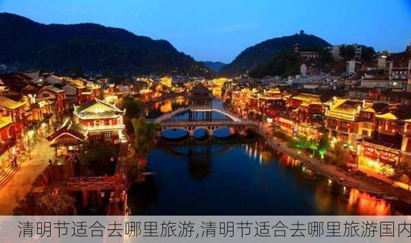 清明节适合去哪里旅游,清明节适合去哪里旅游国内