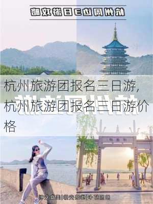 杭州旅游团报名三日游,杭州旅游团报名三日游价格