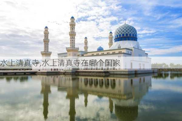 水上清真寺,水上清真寺在哪个国家