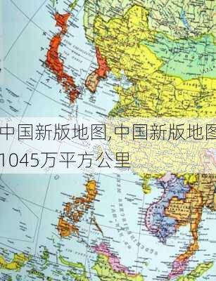 中国新版地图,中国新版地图1045万平方公里