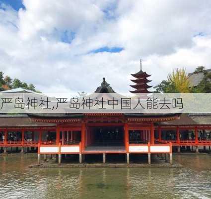 严岛神社,严岛神社中国人能去吗