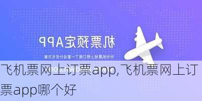 飞机票网上订票app,飞机票网上订票app哪个好