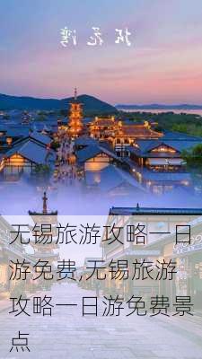 无锡旅游攻略一日游免费,无锡旅游攻略一日游免费景点