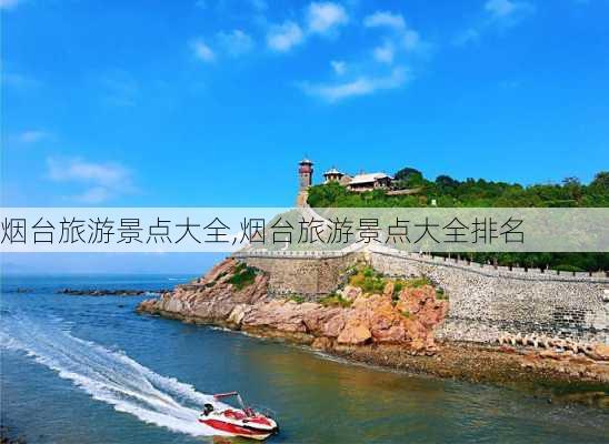 烟台旅游景点大全,烟台旅游景点大全排名