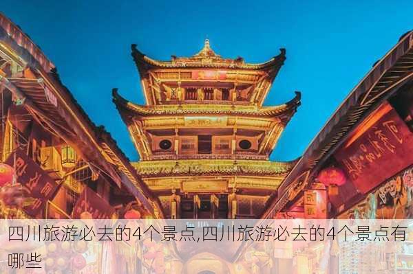 四川旅游必去的4个景点,四川旅游必去的4个景点有哪些