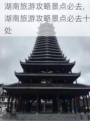 湖南旅游攻略景点必去,湖南旅游攻略景点必去十处