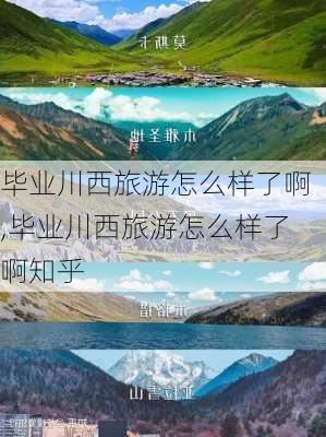 毕业川西旅游怎么样了啊,毕业川西旅游怎么样了啊知乎