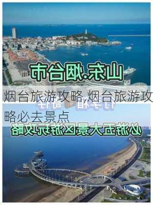 烟台旅游攻略,烟台旅游攻略必去景点