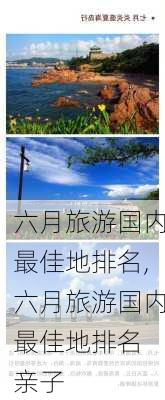 六月旅游国内最佳地排名,六月旅游国内最佳地排名 亲子