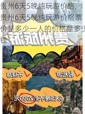 贵州6天5晚纯玩游价格,贵州6天5晚纯玩游价格票价是多少一人的价格是多少钱