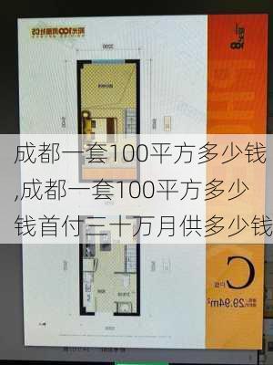 成都一套100平方多少钱,成都一套100平方多少钱首付三十万月供多少钱