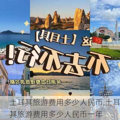 土耳其旅游费用多少人民币,土耳其旅游费用多少人民币一年