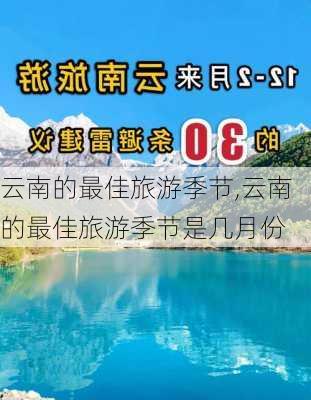 云南的最佳旅游季节,云南的最佳旅游季节是几月份