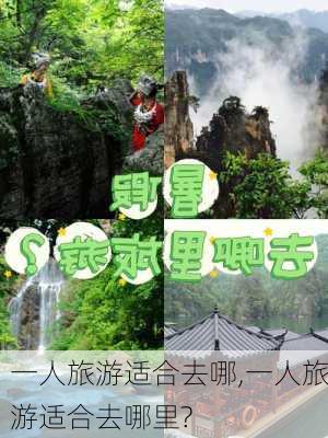 一人旅游适合去哪,一人旅游适合去哪里?