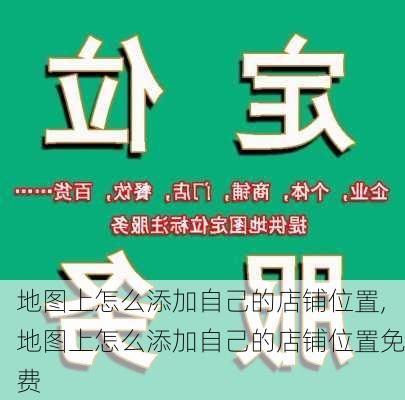 地图上怎么添加自己的店铺位置,地图上怎么添加自己的店铺位置免费