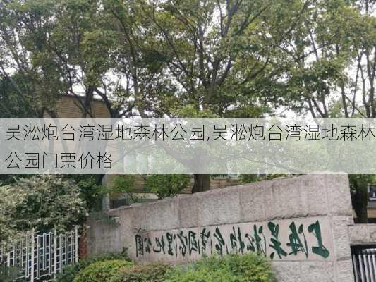 吴淞炮台湾湿地森林公园,吴淞炮台湾湿地森林公园门票价格