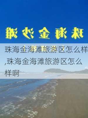 珠海金海滩旅游区怎么样,珠海金海滩旅游区怎么样啊