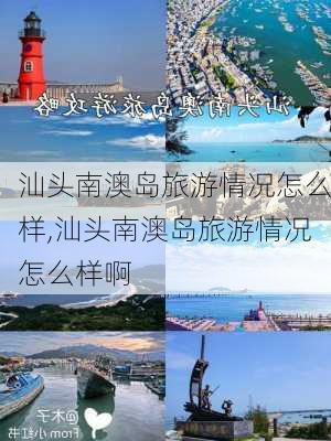 汕头南澳岛旅游情况怎么样,汕头南澳岛旅游情况怎么样啊