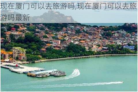 现在厦门可以去旅游吗,现在厦门可以去旅游吗最新