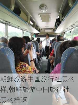 朝鲜旅游中国旅行社怎么样,朝鲜旅游中国旅行社怎么样啊