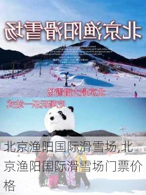 北京渔阳国际滑雪场,北京渔阳国际滑雪场门票价格