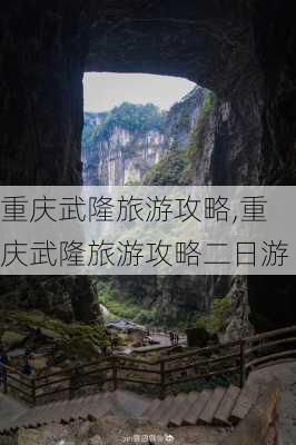 重庆武隆旅游攻略,重庆武隆旅游攻略二日游