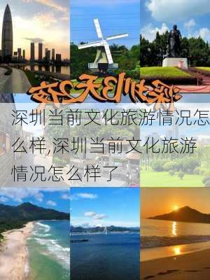 深圳当前文化旅游情况怎么样,深圳当前文化旅游情况怎么样了