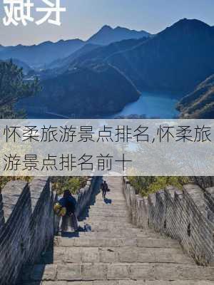 怀柔旅游景点排名,怀柔旅游景点排名前十