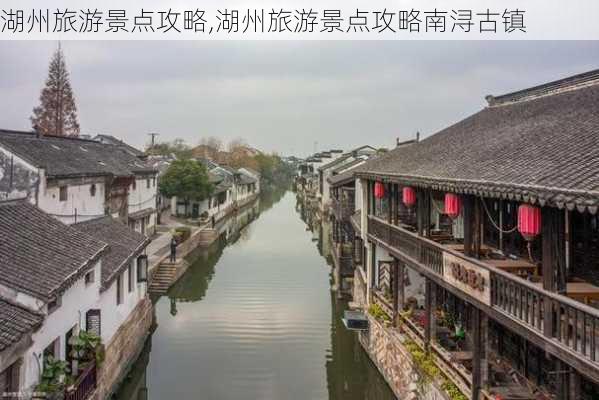 湖州旅游景点攻略,湖州旅游景点攻略南浔古镇