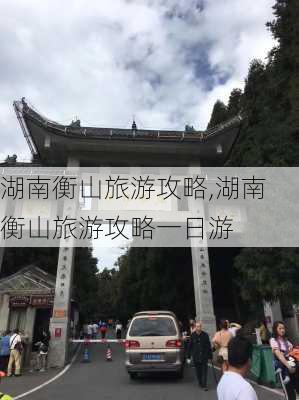 湖南衡山旅游攻略,湖南衡山旅游攻略一日游