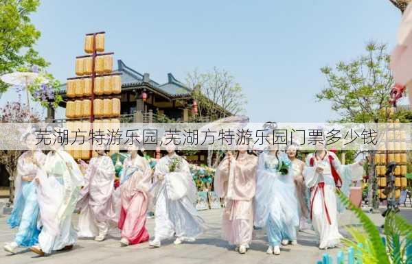 芜湖方特游乐园,芜湖方特游乐园门票多少钱